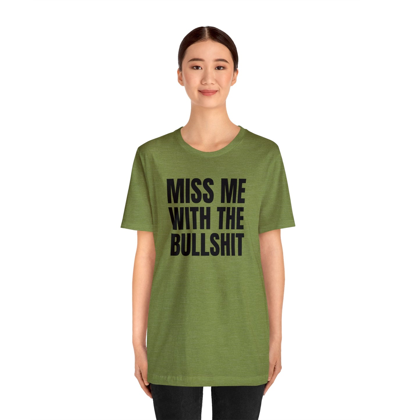 MISS ME WITH THE BULLSHIT - Unisex Jersey Short Sleeve Tee