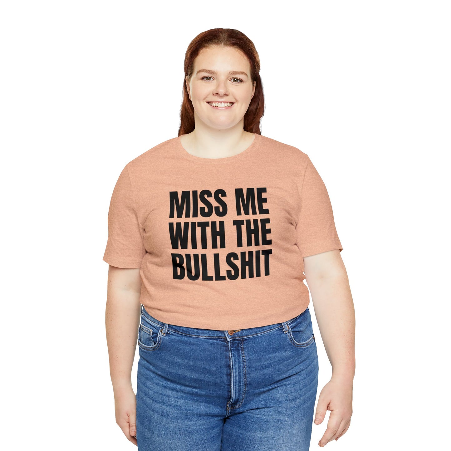 MISS ME WITH THE BULLSHIT - Unisex Jersey Short Sleeve Tee