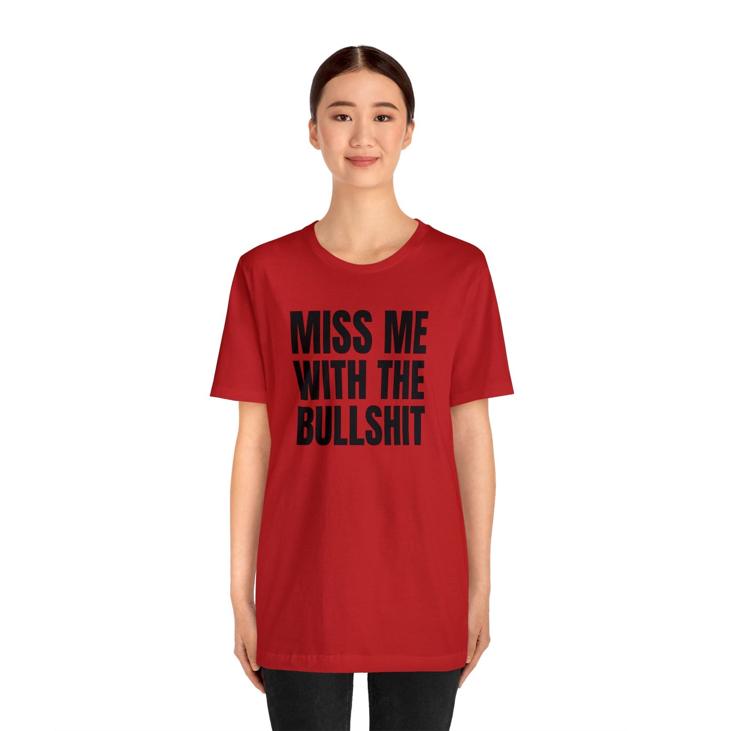 MISS ME WITH THE BULLSHIT - Unisex Jersey Short Sleeve Tee