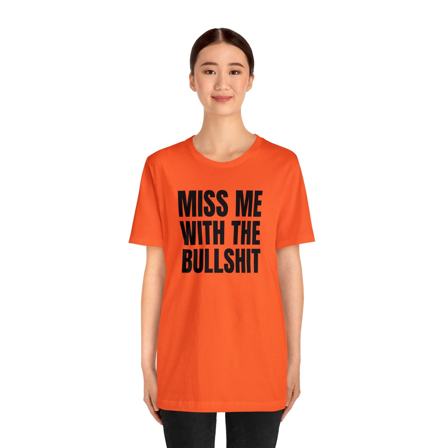 MISS ME WITH THE BULLSHIT - Unisex Jersey Short Sleeve Tee