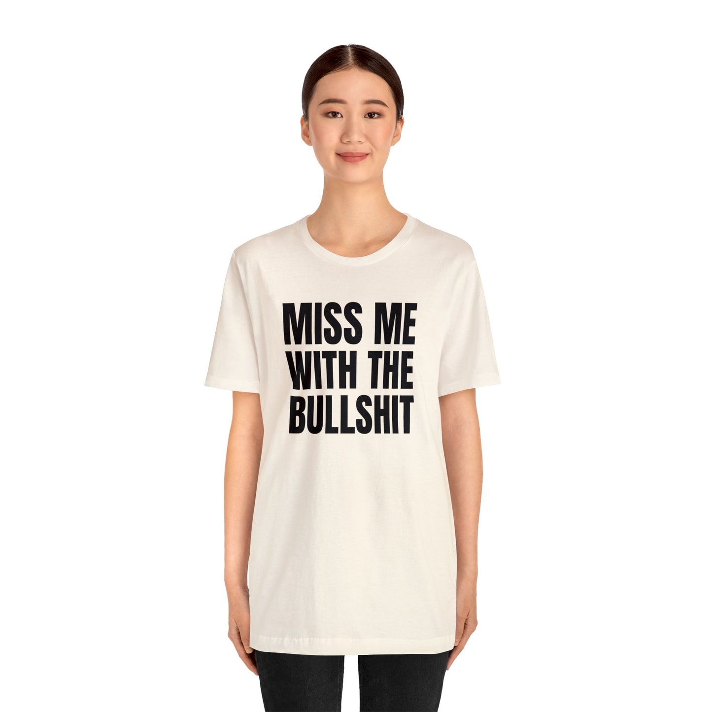 MISS ME WITH THE BULLSHIT - Unisex Jersey Short Sleeve Tee