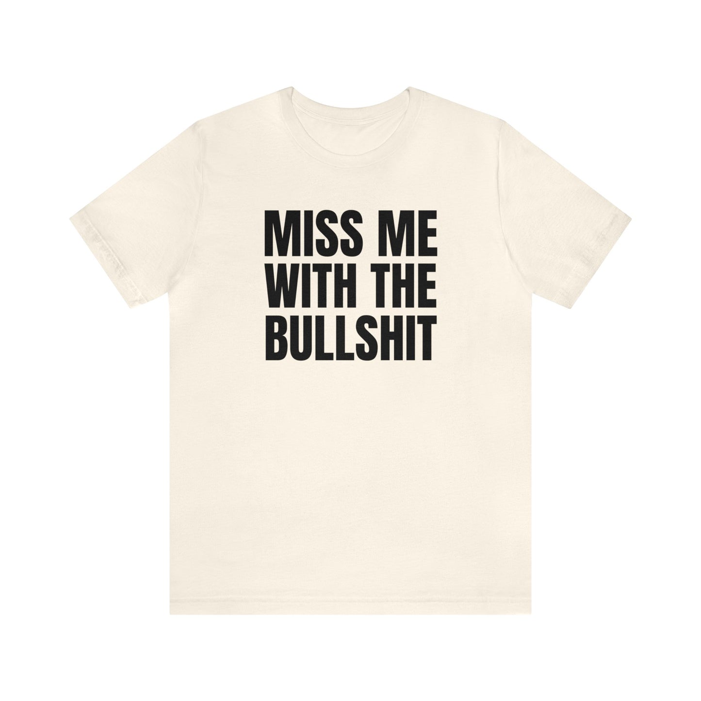 MISS ME WITH THE BULLSHIT - Unisex Jersey Short Sleeve Tee