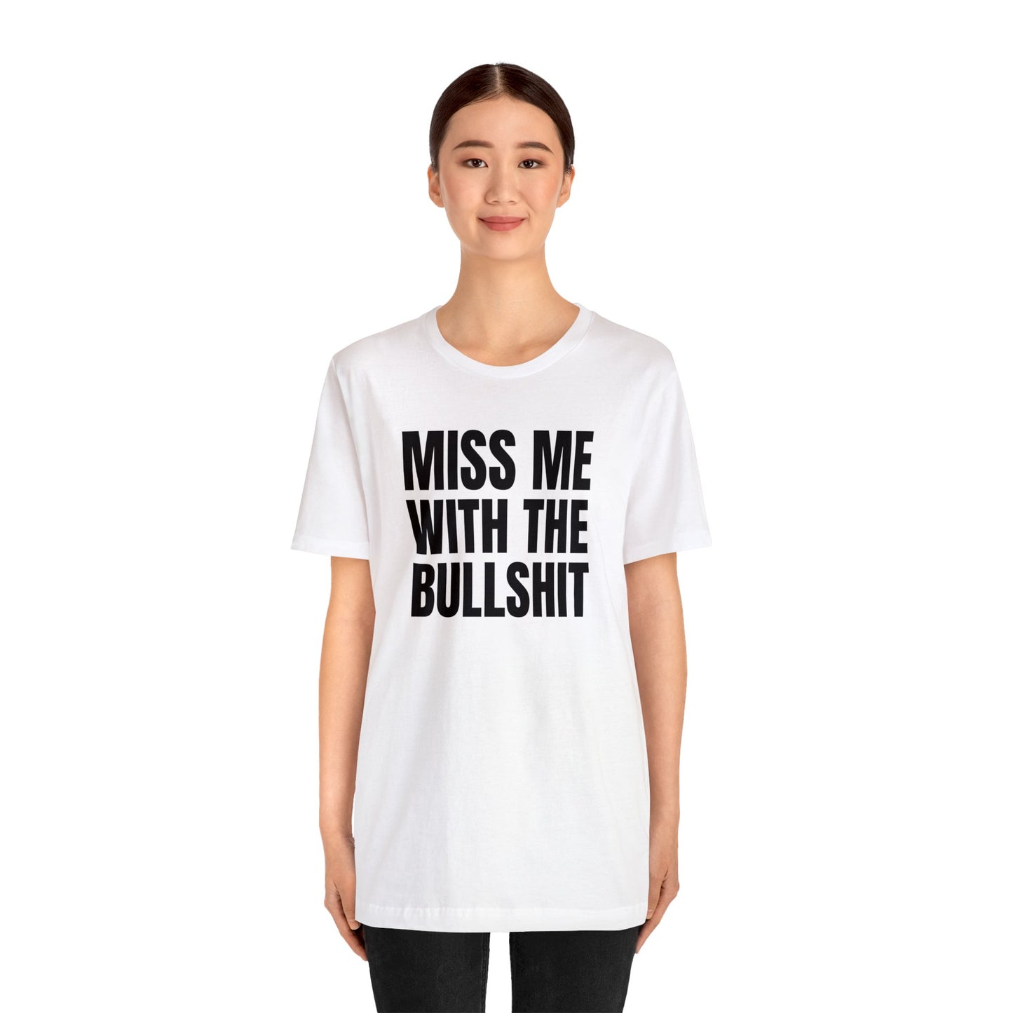 MISS ME WITH THE BULLSHIT - Unisex Jersey Short Sleeve Tee