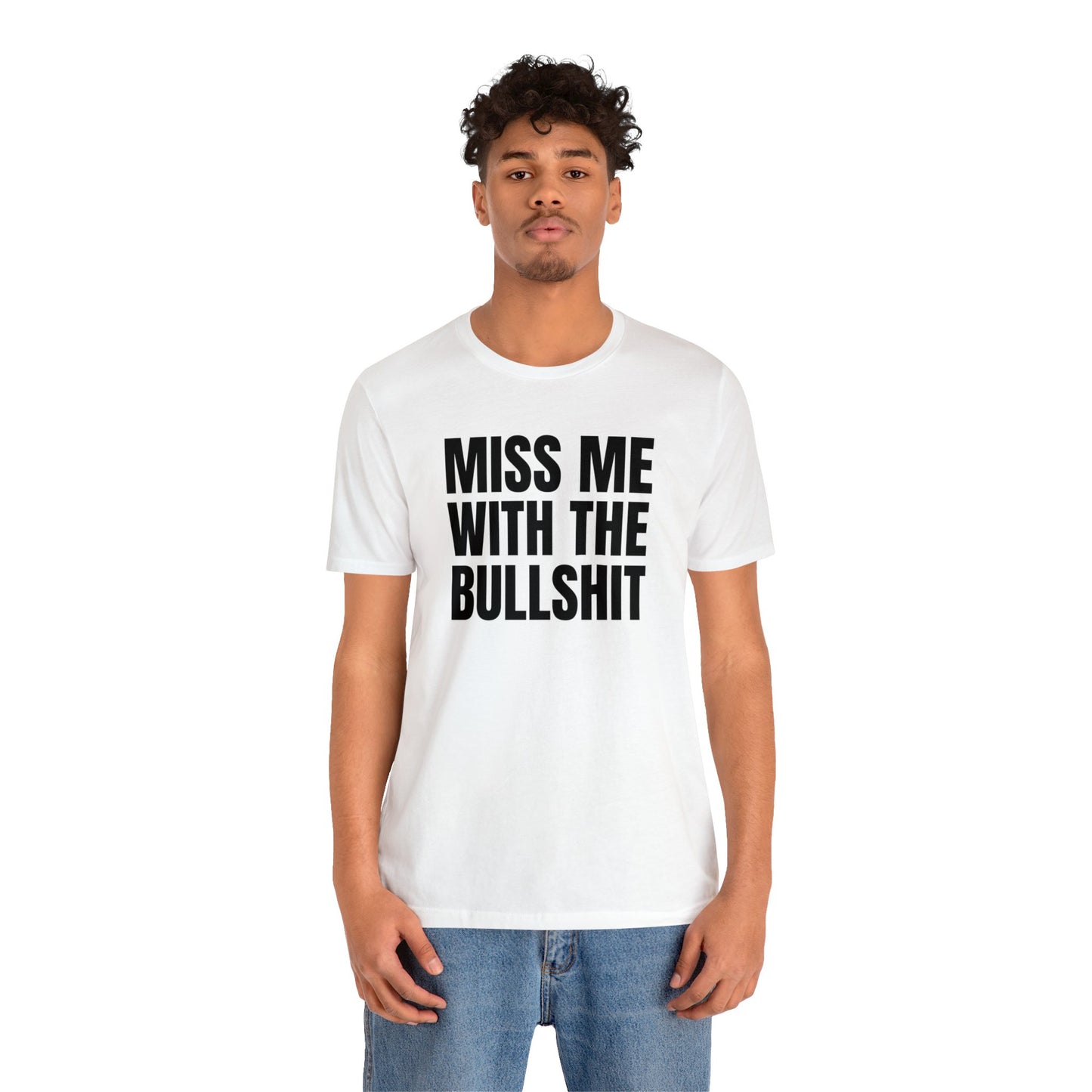 MISS ME WITH THE BULLSHIT - Unisex Jersey Short Sleeve Tee