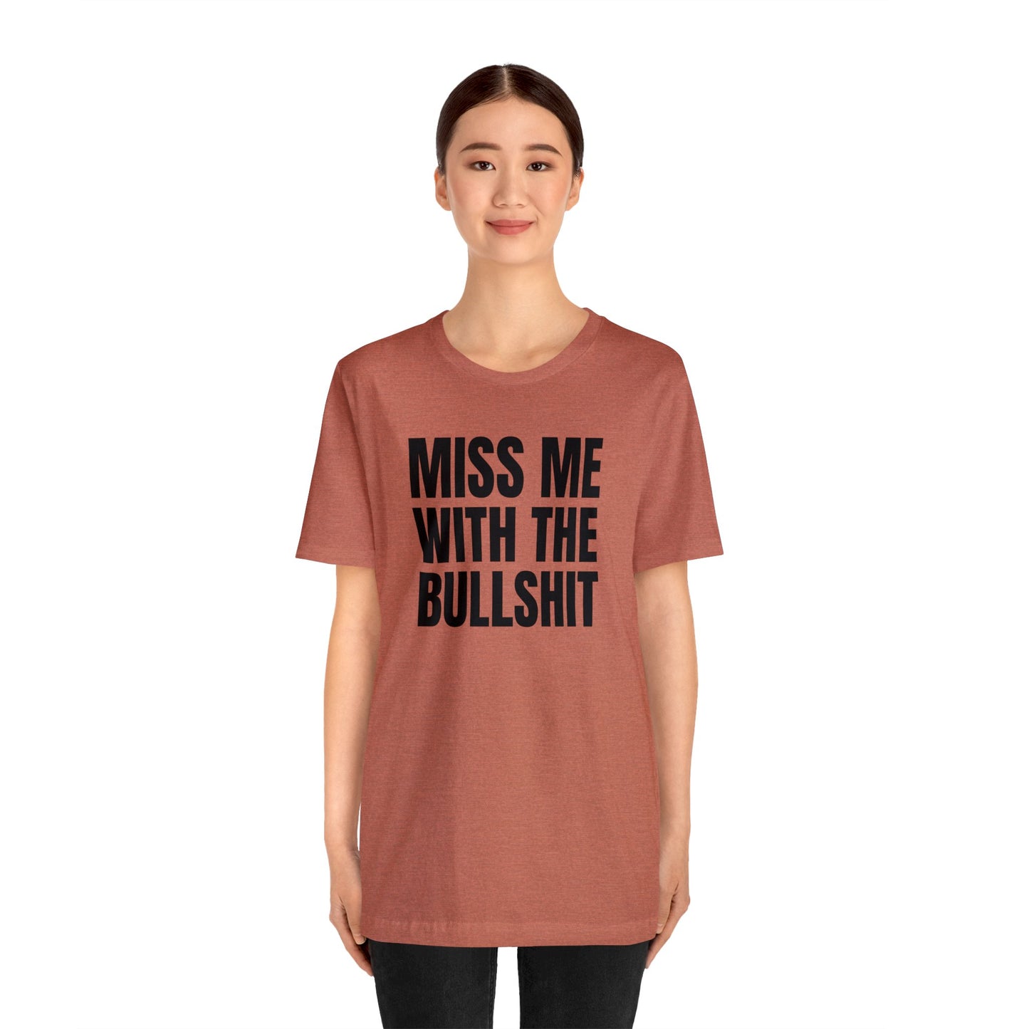 MISS ME WITH THE BULLSHIT - Unisex Jersey Short Sleeve Tee