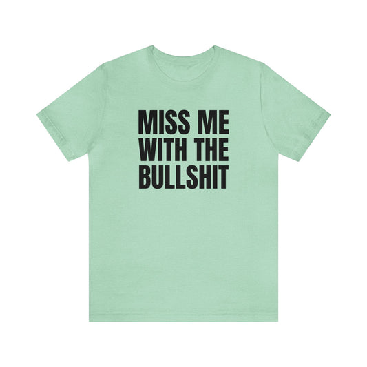 MISS ME WITH THE BULLSHIT - Unisex Jersey Short Sleeve Tee