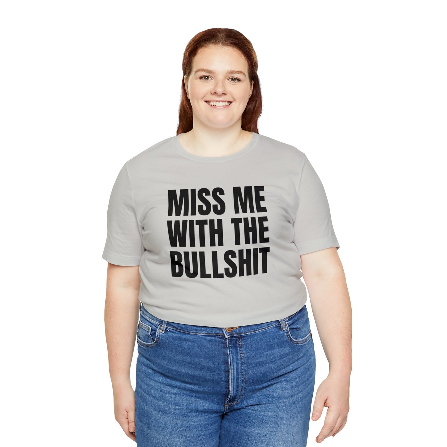 MISS ME WITH THE BULLSHIT - Unisex Jersey Short Sleeve Tee