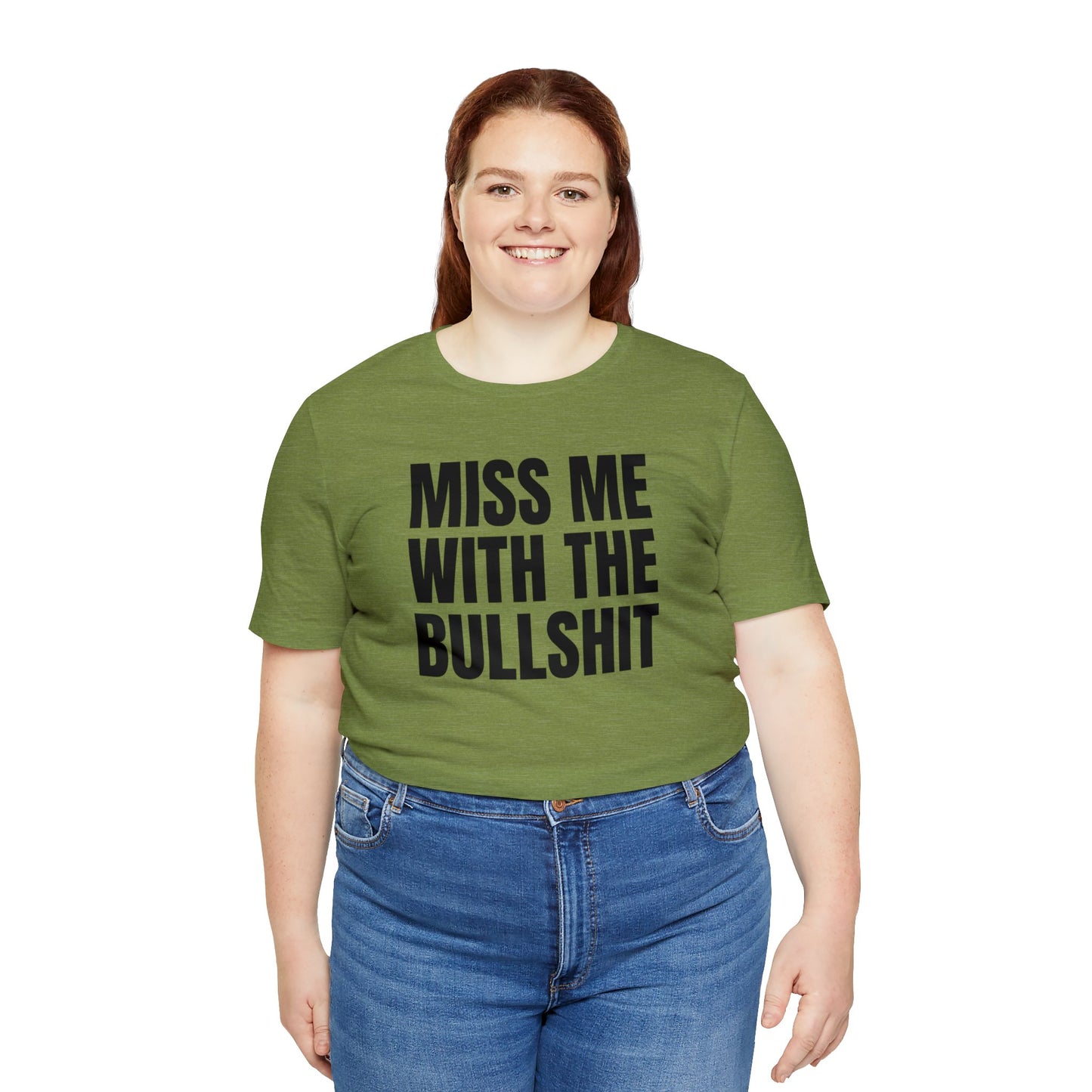 MISS ME WITH THE BULLSHIT - Unisex Jersey Short Sleeve Tee