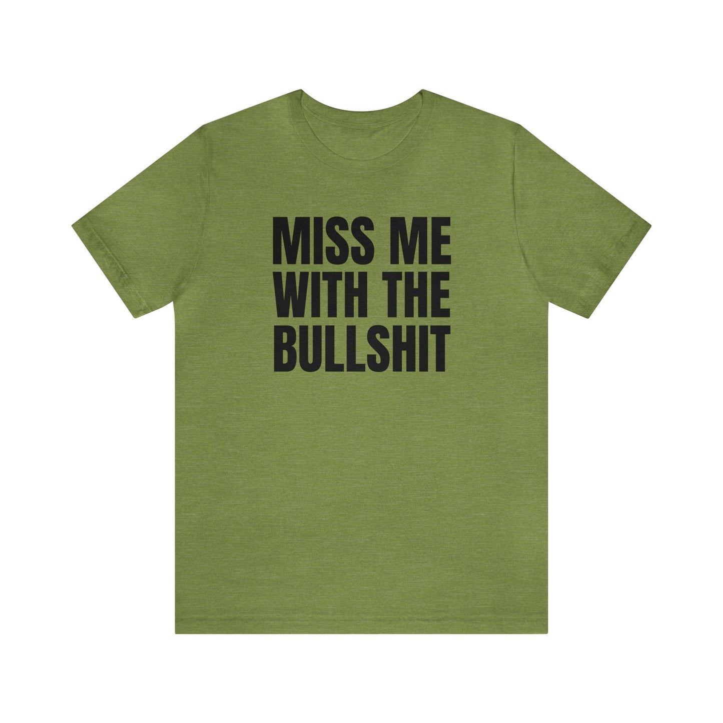 MISS ME WITH THE BULLSHIT - Unisex Jersey Short Sleeve Tee