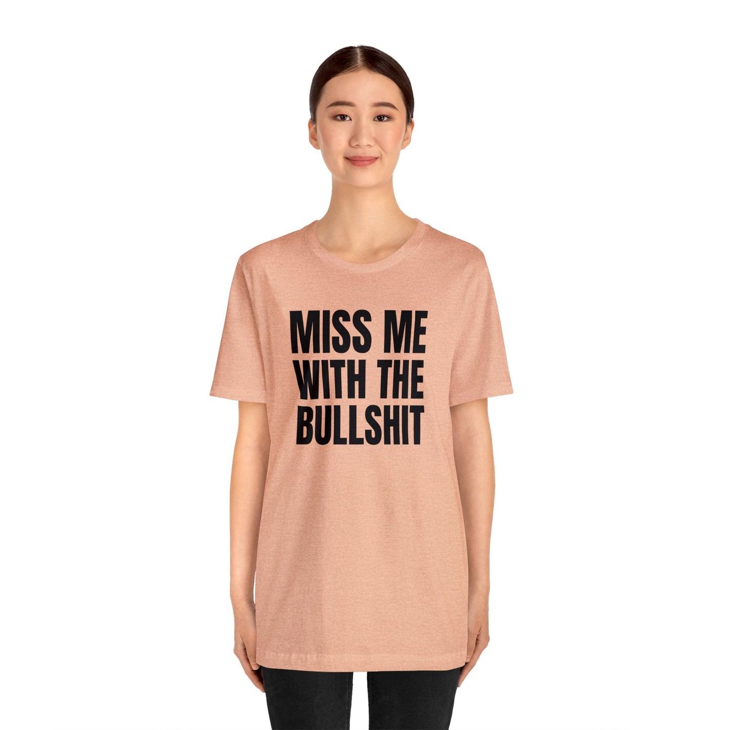 MISS ME WITH THE BULLSHIT - Unisex Jersey Short Sleeve Tee