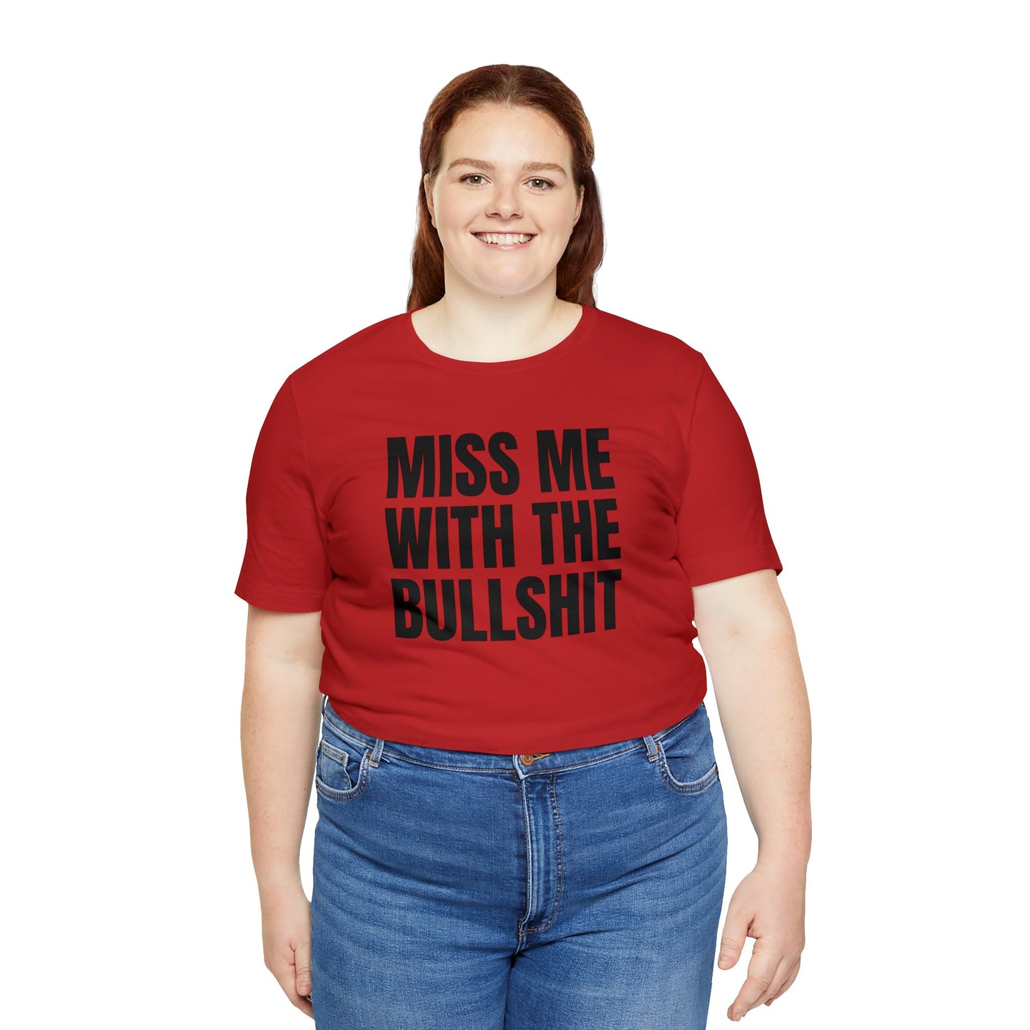 MISS ME WITH THE BULLSHIT - Unisex Jersey Short Sleeve Tee