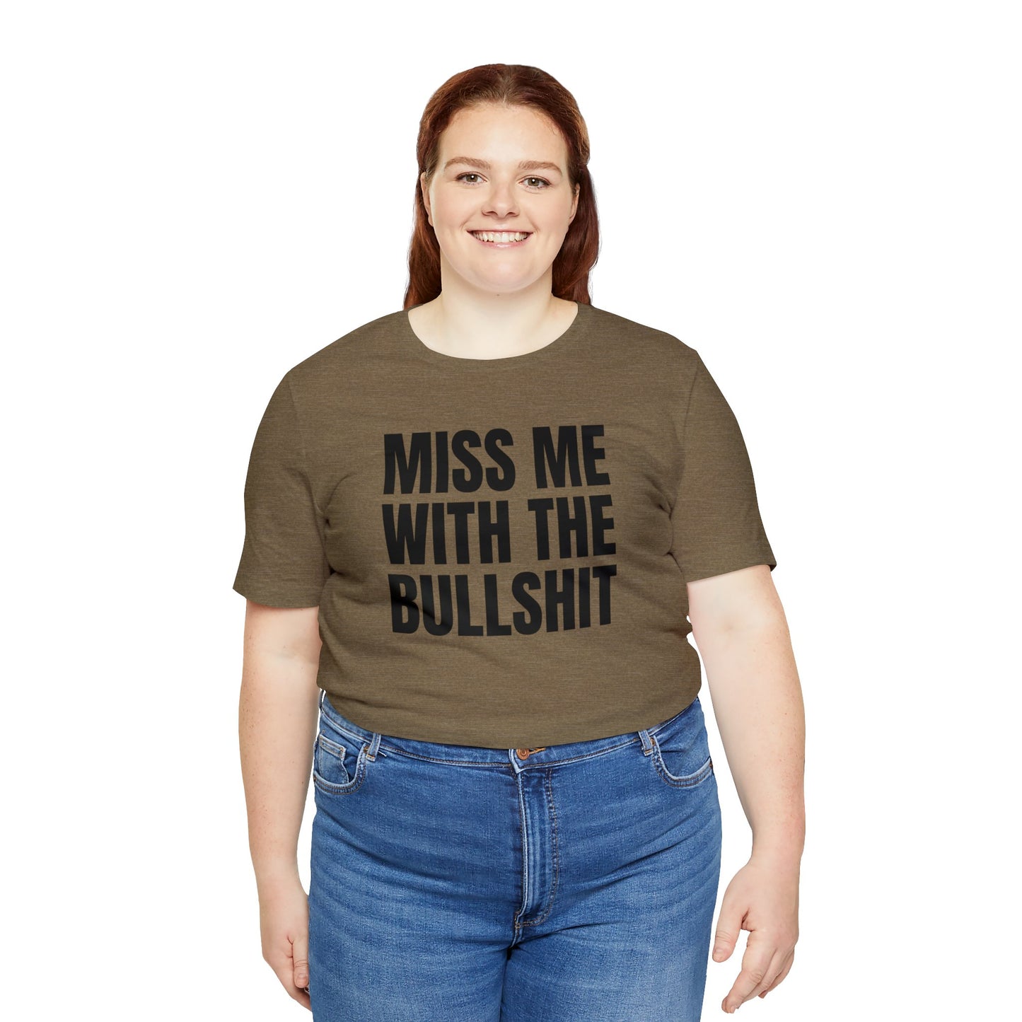 MISS ME WITH THE BULLSHIT - Unisex Jersey Short Sleeve Tee