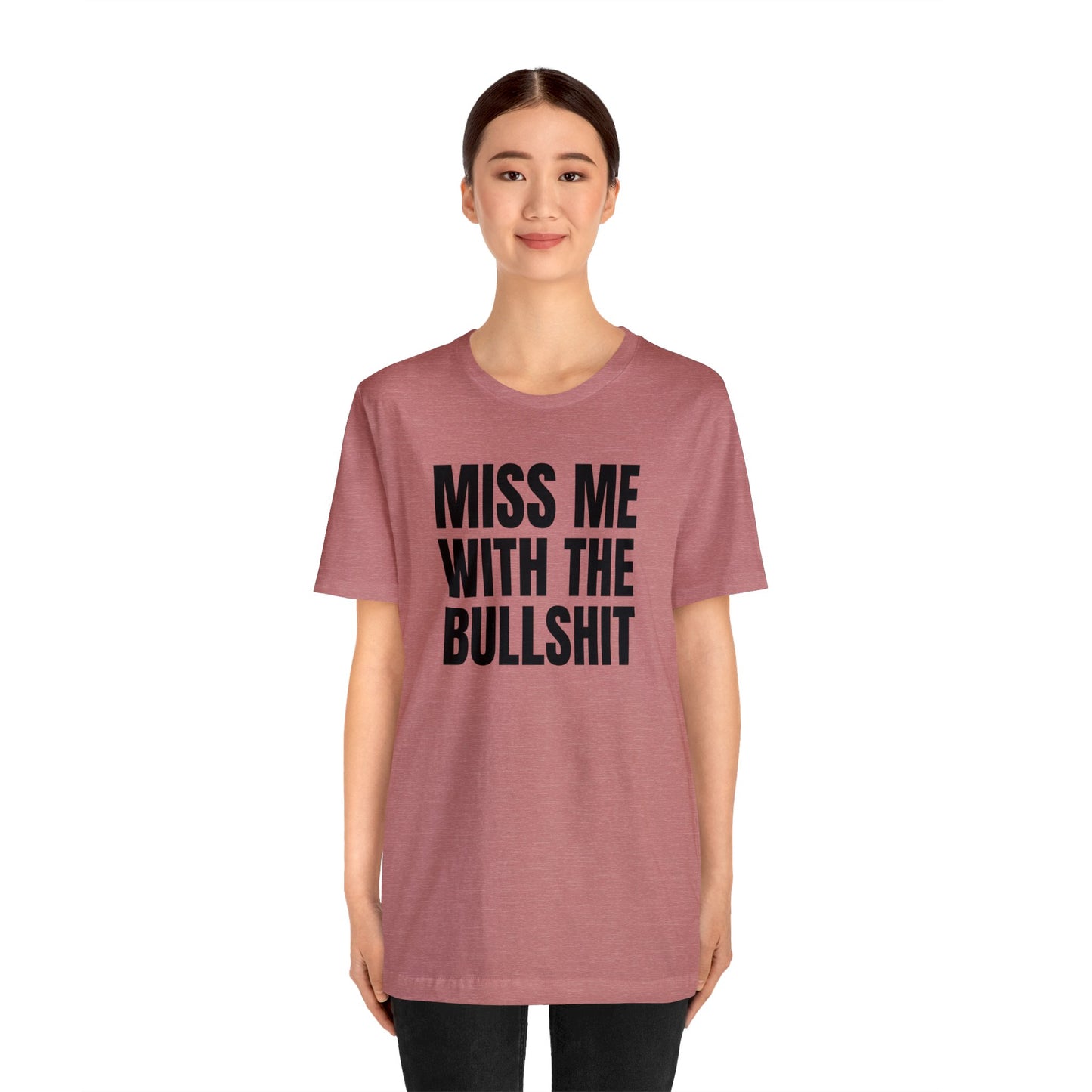 MISS ME WITH THE BULLSHIT - Unisex Jersey Short Sleeve Tee