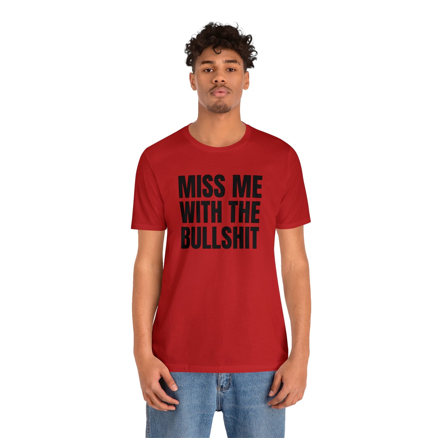 MISS ME WITH THE BULLSHIT - Unisex Jersey Short Sleeve Tee