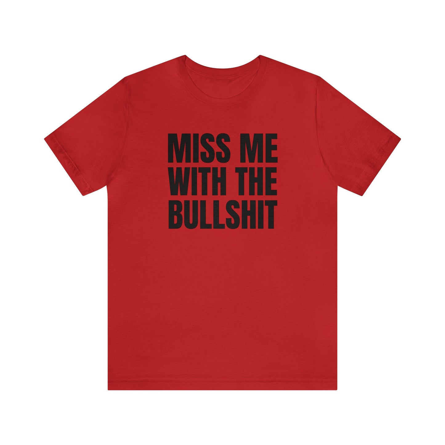 MISS ME WITH THE BULLSHIT - Unisex Jersey Short Sleeve Tee