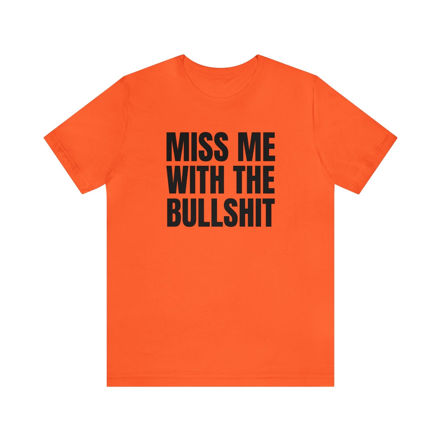 MISS ME WITH THE BULLSHIT - Unisex Jersey Short Sleeve Tee