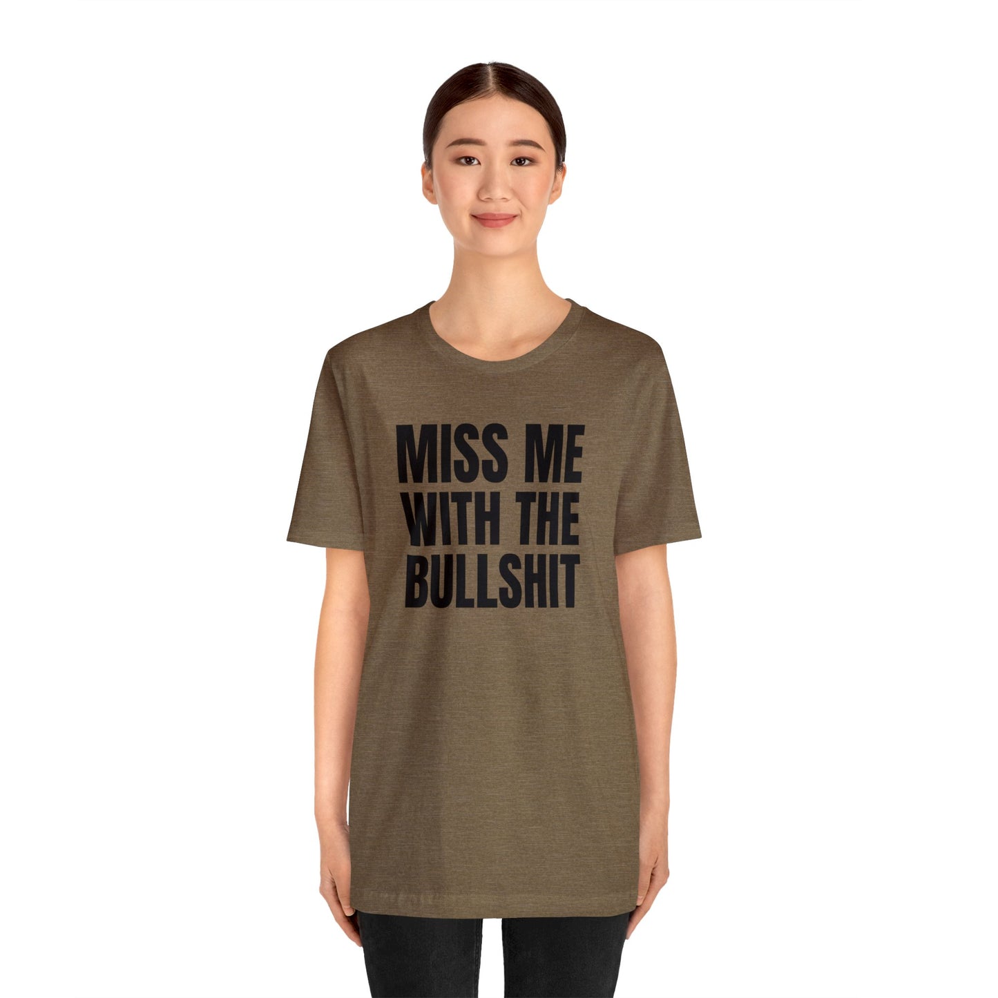 MISS ME WITH THE BULLSHIT - Unisex Jersey Short Sleeve Tee