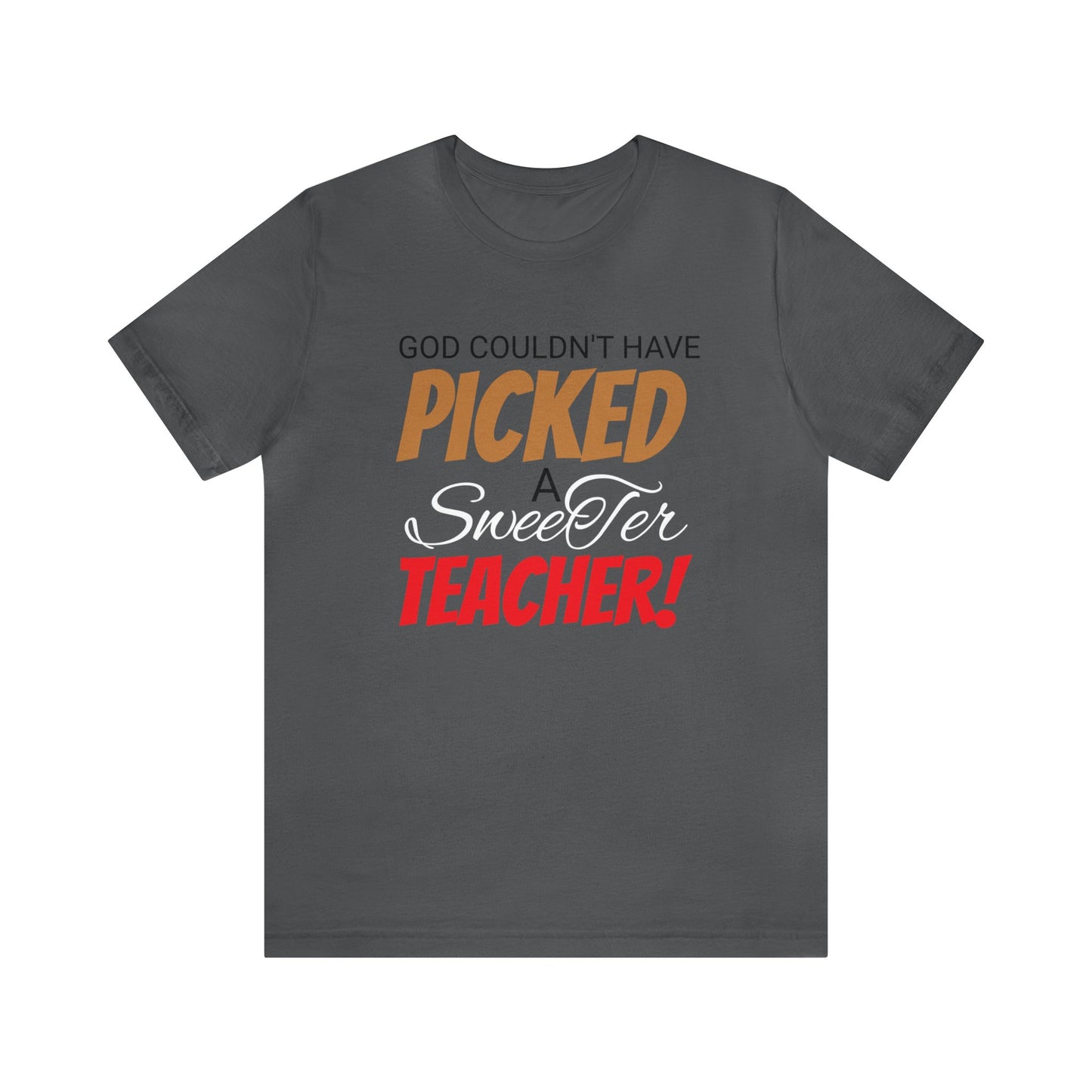 God Couldn't Have Picked A Sweeter Teacher - Unisex Jersey Short Sleeve Tee