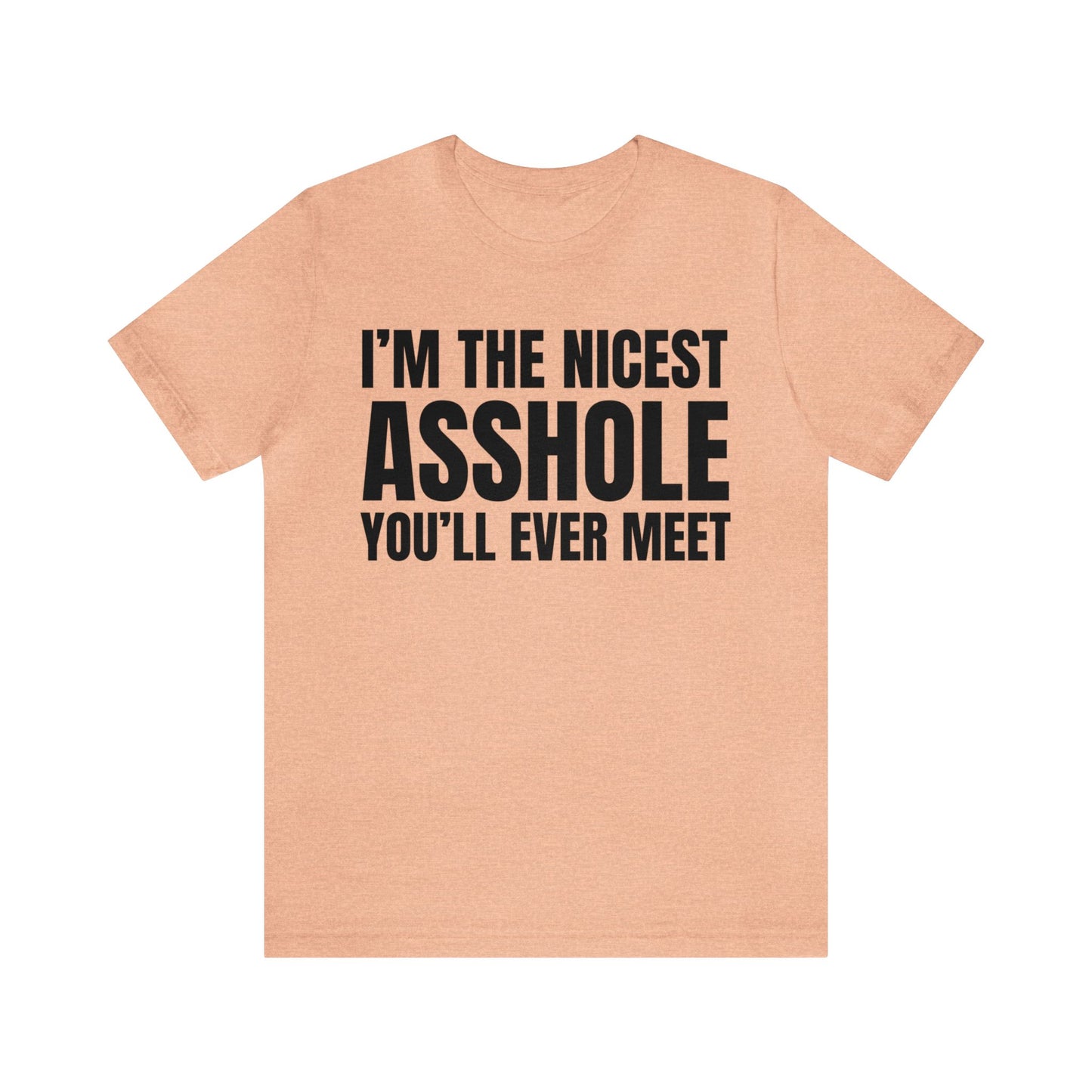 I'm The Nicest Asshole You'll Ever Meet - Unisex Jersey Short Sleeve Tee