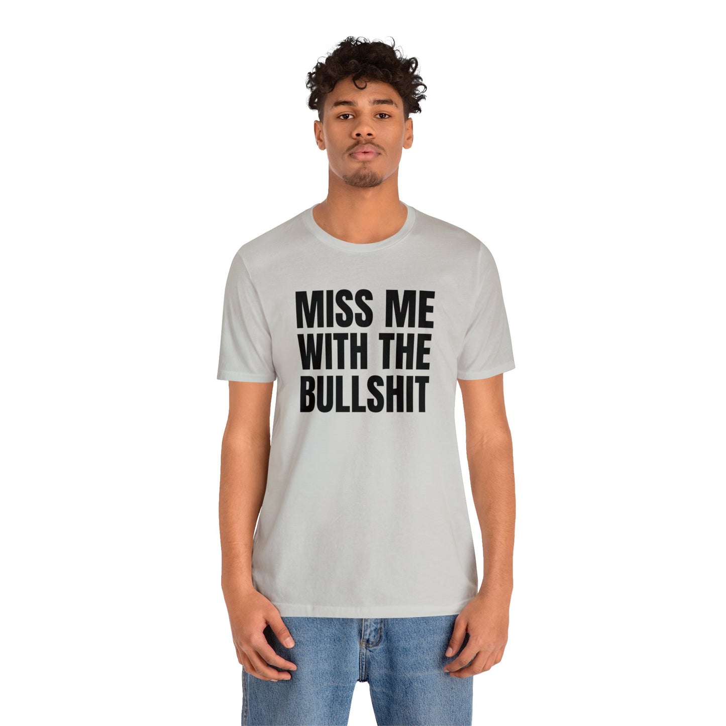 MISS ME WITH THE BULLSHIT - Unisex Jersey Short Sleeve Tee