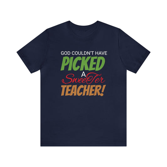 God Couldn't Have Picked A Sweeter Teacher - Unisex Jersey Short Sleeve Tee