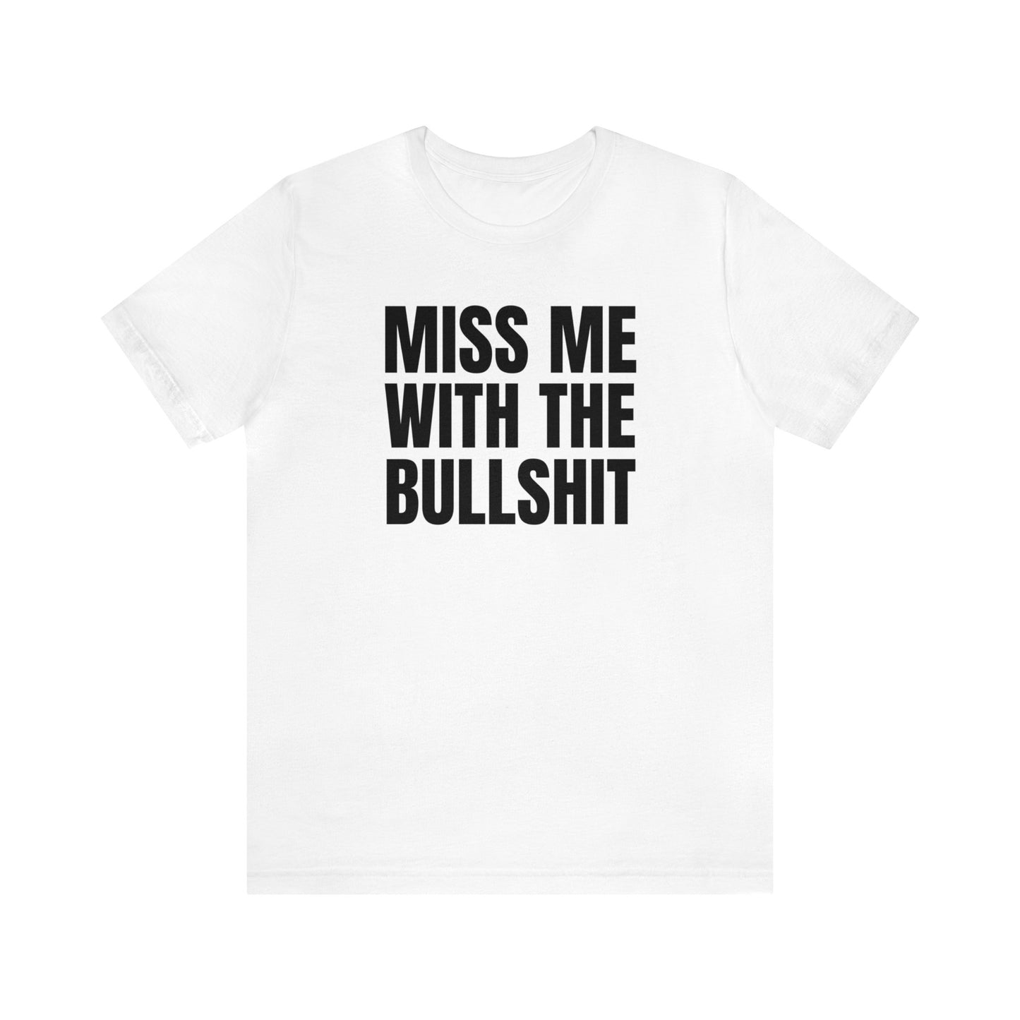 MISS ME WITH THE BULLSHIT - Unisex Jersey Short Sleeve Tee