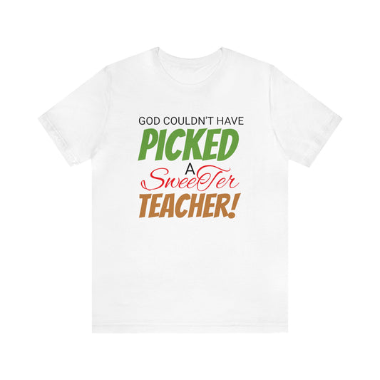 God Couldn't Have Picked A Sweeter Teacher - Unisex Jersey Short Sleeve Tee