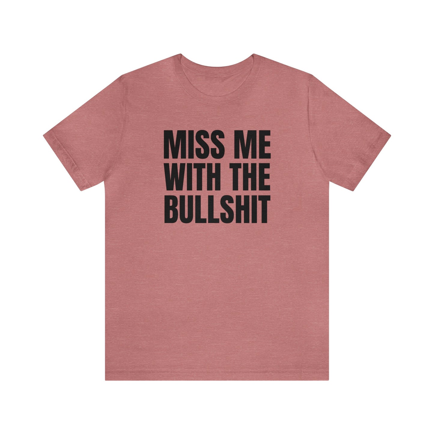 MISS ME WITH THE BULLSHIT - Unisex Jersey Short Sleeve Tee