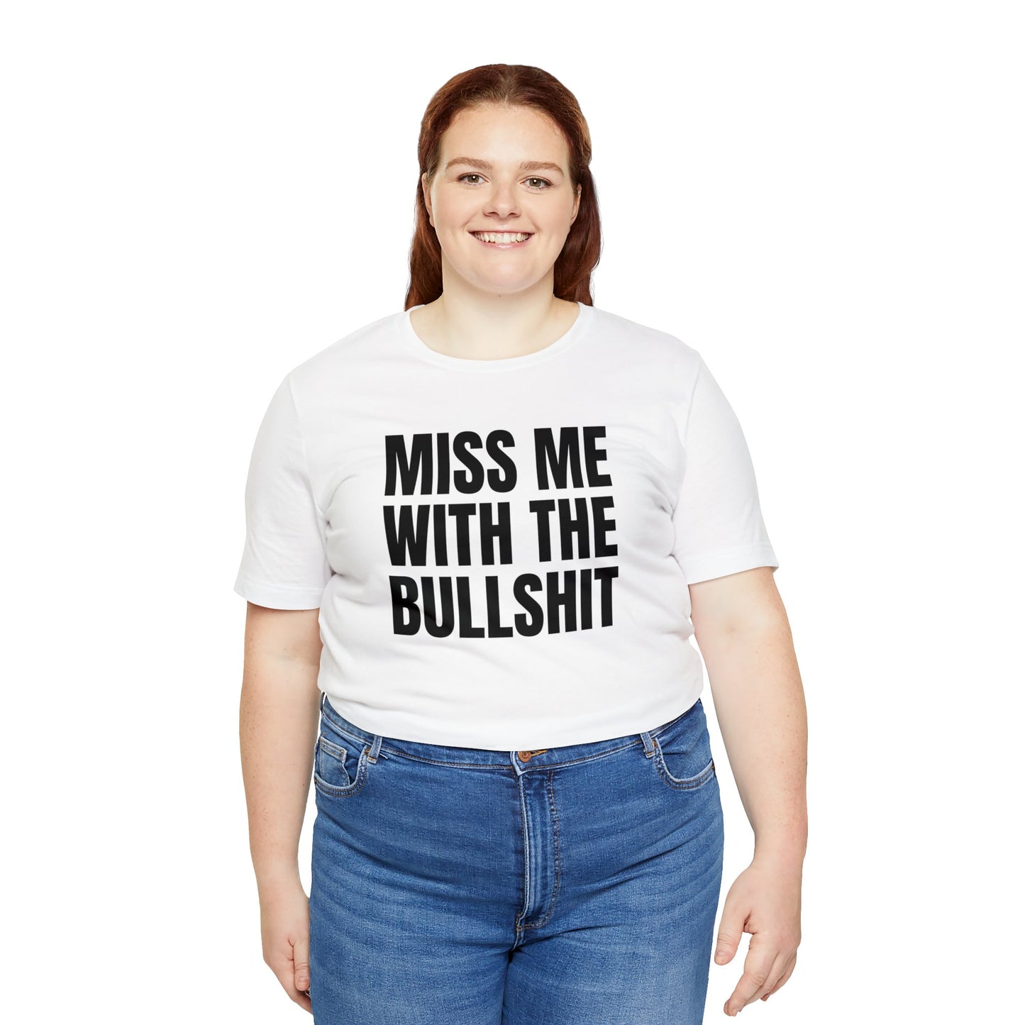 MISS ME WITH THE BULLSHIT - Unisex Jersey Short Sleeve Tee